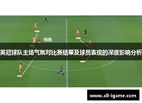 英冠球队主场气氛对比赛结果及球员表现的深度影响分析