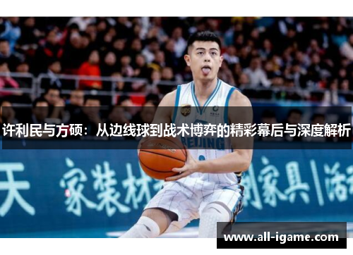 许利民与方硕：从边线球到战术博弈的精彩幕后与深度解析