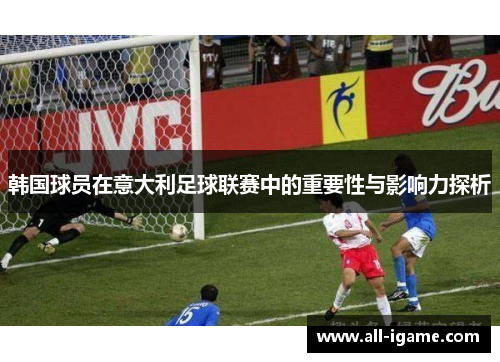 韩国球员在意大利足球联赛中的重要性与影响力探析